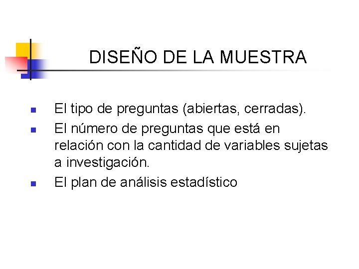 DISEÑO DE LA MUESTRA n n n El tipo de preguntas (abiertas, cerradas). El