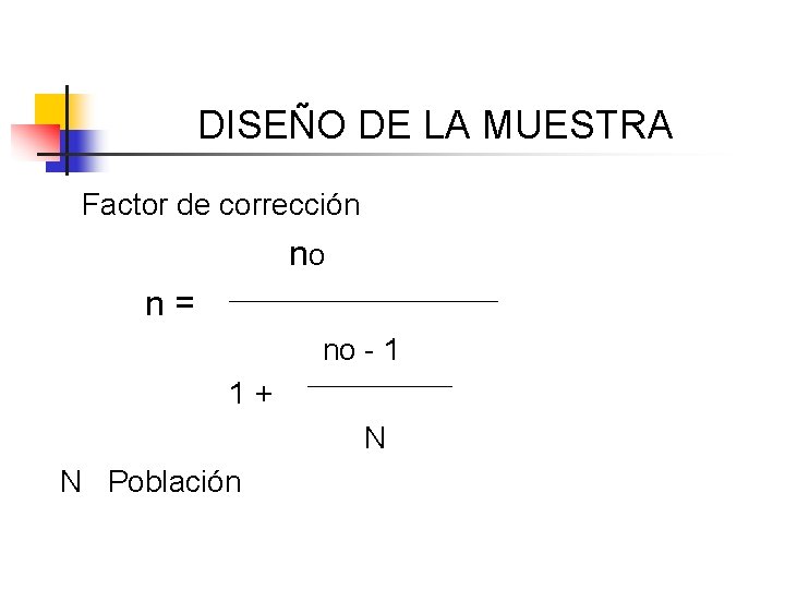 DISEÑO DE LA MUESTRA Factor de corrección no n= no - 1 1+ N