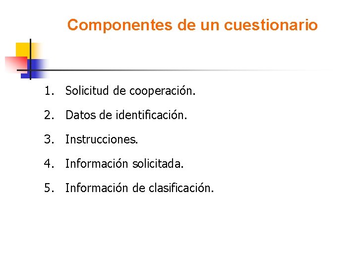 Componentes de un cuestionario 1. Solicitud de cooperación. 2. Datos de identificación. 3. Instrucciones.