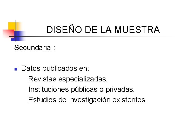 DISEÑO DE LA MUESTRA Secundaria : n Datos publicados en: Revistas especializadas. Instituciones públicas