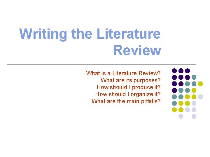 Writing the Literature Review What is a Literature Review? What are its purposes? How