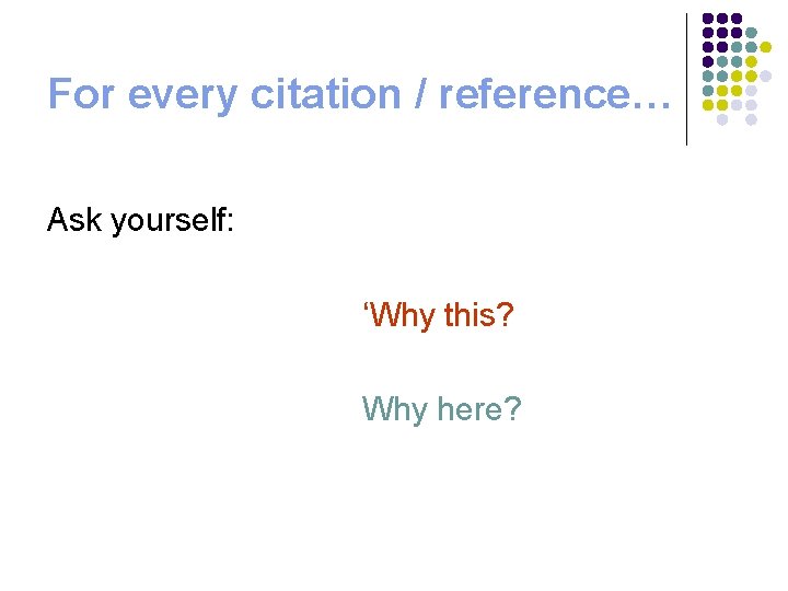 For every citation / reference… Ask yourself: ‘Why this? Why here? 