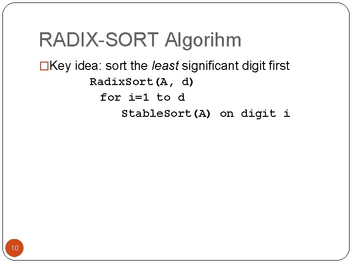 RADIX-SORT Algorihm �Key idea: sort the least significant digit first Radix. Sort(A, d) for