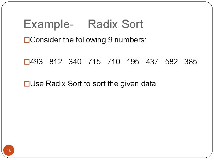 Example- Radix Sort �Consider the following 9 numbers: � 493 812 340 715 710
