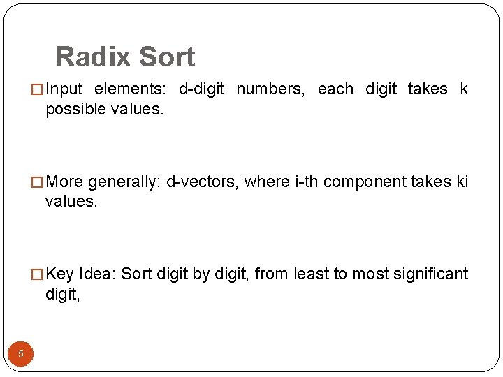 Radix Sort � Input elements: d-digit numbers, each digit takes k possible values. �