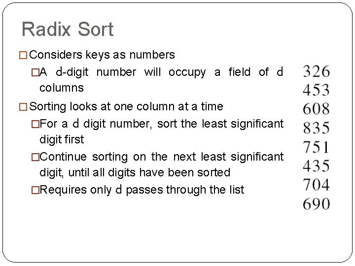 Radix Sort � Considers keys as numbers �A d-digit number will occupy a field