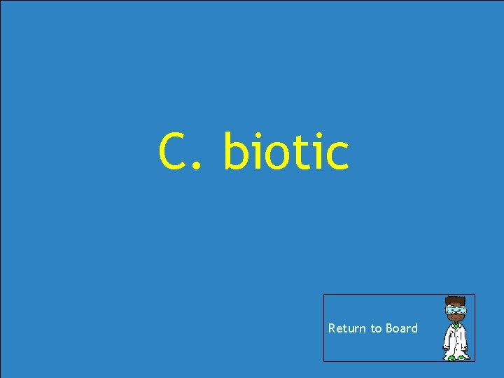 C. biotic Return to Board C. biotic Return to Board