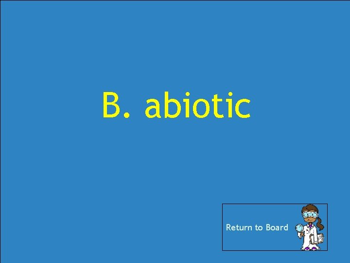 B. abiotic Return to Board B. abiotic Return to Board