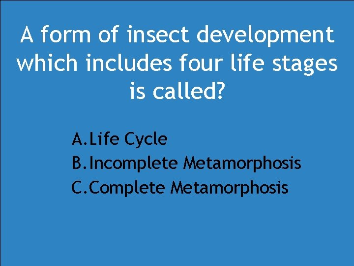 A form of insect development which includes four life stages is called? A. Life A form of insect development which includes four life stages is called? A. Life