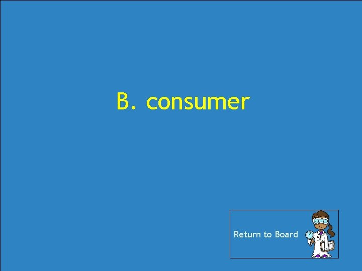 B. consumer Return to Board B. consumer Return to Board