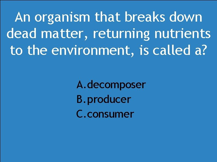 An organism that breaks down dead matter, returning nutrients to the environment, is called An organism that breaks down dead matter, returning nutrients to the environment, is called