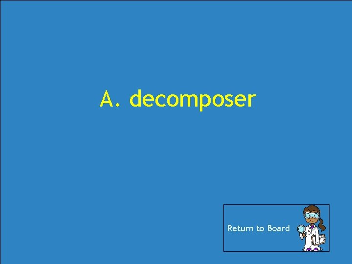 A. decomposer Return to Board A. decomposer Return to Board