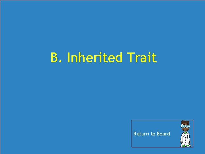 B. Inherited Trait Return to Board B. Inherited Trait Return to Board