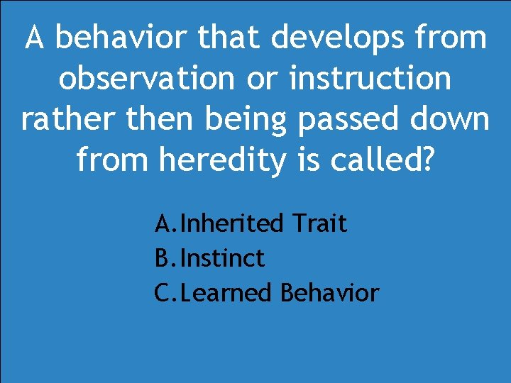 A behavior that develops from observation or instruction rather then being passed down from A behavior that develops from observation or instruction rather then being passed down from