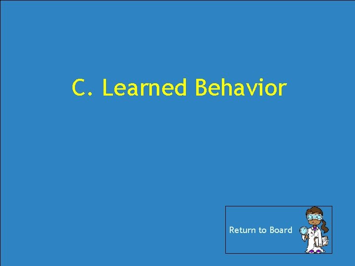 C. Learned Behavior Return to Board C. Learned Behavior Return to Board