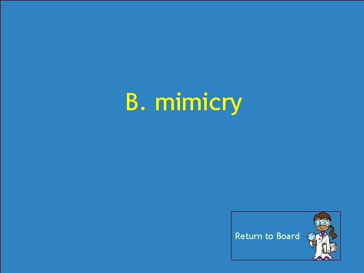 B. mimicry Return to Board B. mimicry Return to Board