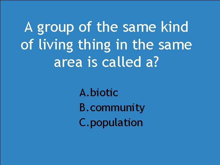 A group of the same kind of living thing in the same area is A group of the same kind of living thing in the same area is