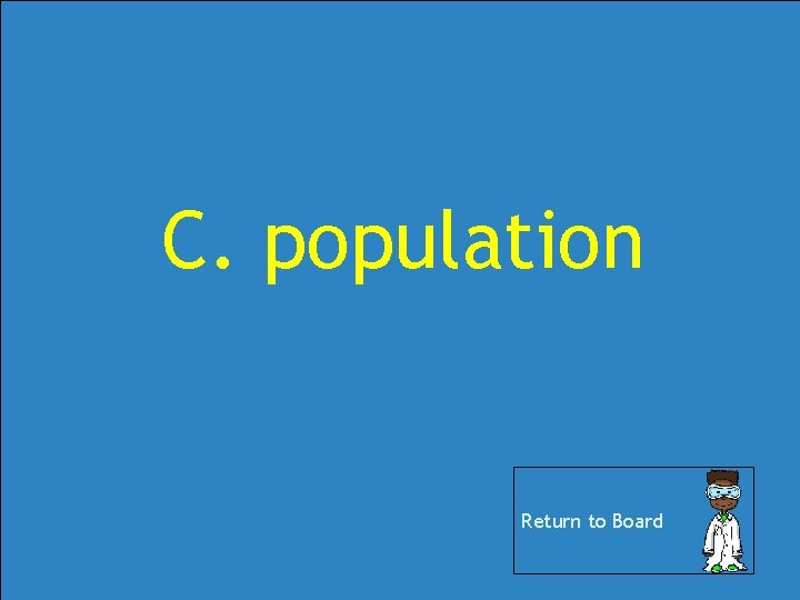 C. population Return to Board C. population Return to Board