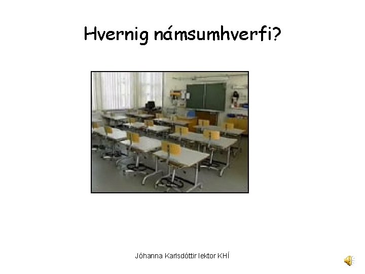 Hvernig námsumhverfi? Jóhanna Karlsdóttir lektor KHÍ 