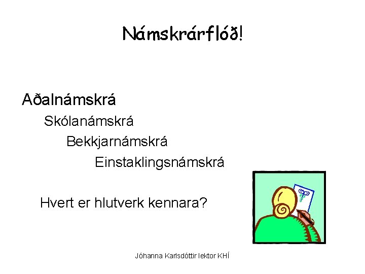 Námskrárflóð! Aðalnámskrá Skólanámskrá Bekkjarnámskrá Einstaklingsnámskrá Hvert er hlutverk kennara? Jóhanna Karlsdóttir lektor KHÍ 