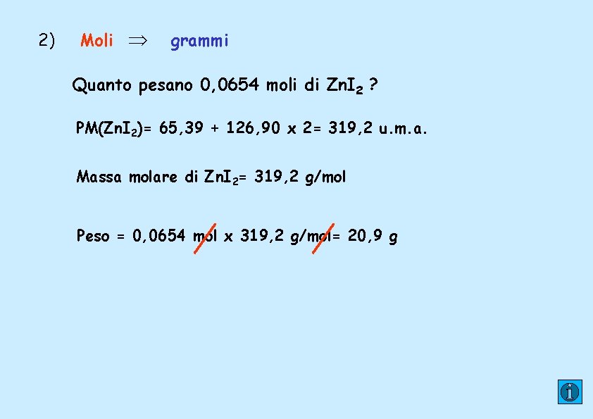 2) Moli grammi Quanto pesano 0, 0654 moli di Zn. I 2 ? PM(Zn.