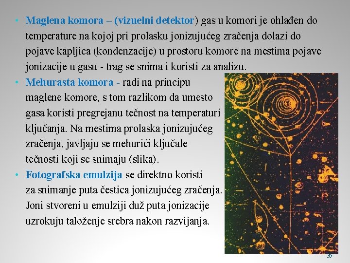  • Maglena komora – (vizuelni detektor) gas u komori je ohlađen do temperature