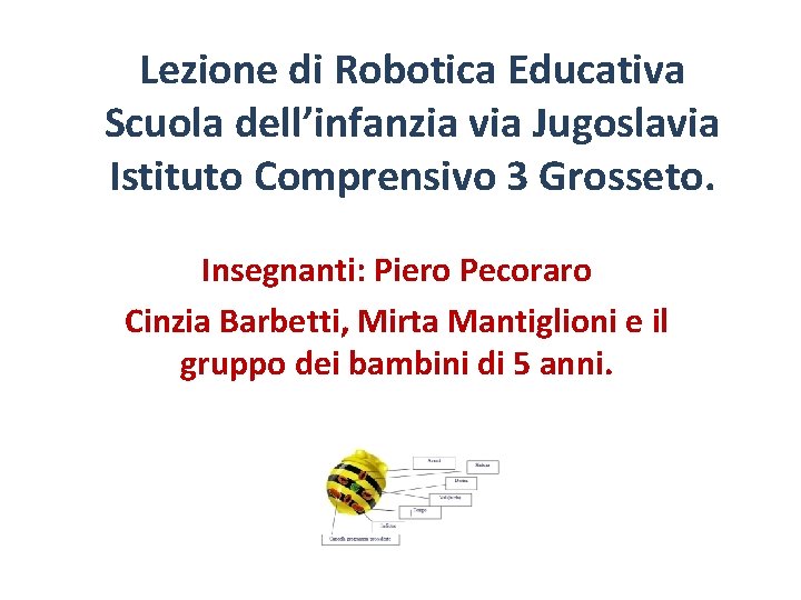 Lezione di Robotica Educativa Scuola dell’infanzia via Jugoslavia Istituto Comprensivo 3 Grosseto. Insegnanti: Piero
