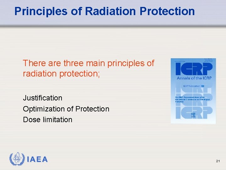 Principles of Radiation Protection There are three main principles of radiation protection; 103 Justification