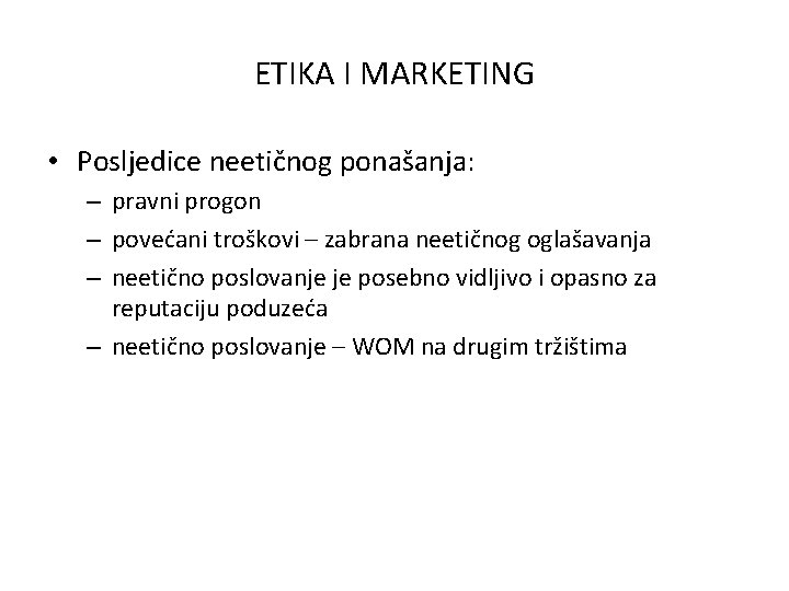 ETIKA I MARKETING • Posljedice neetičnog ponašanja: – pravni progon – povećani troškovi –