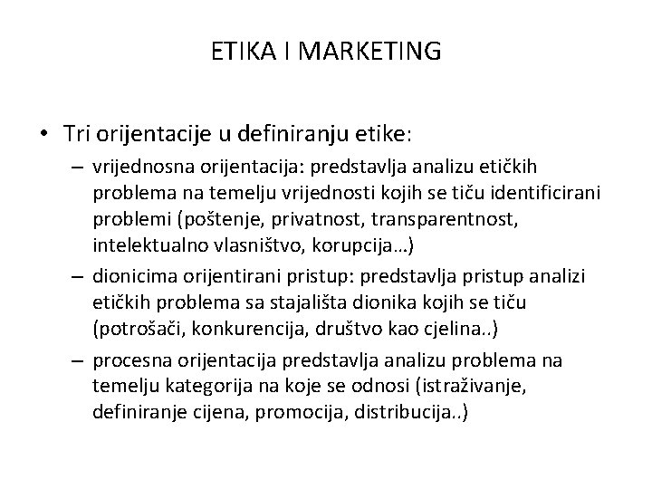 ETIKA I MARKETING • Tri orijentacije u definiranju etike: – vrijednosna orijentacija: predstavlja analizu