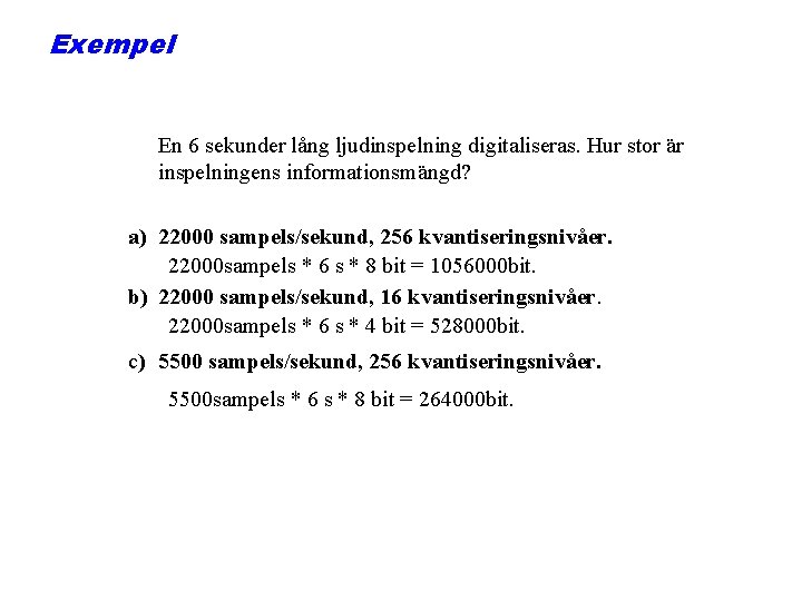 Exempel En 6 sekunder lång ljudinspelning digitaliseras. Hur stor är inspelningens informationsmängd? a) 22000