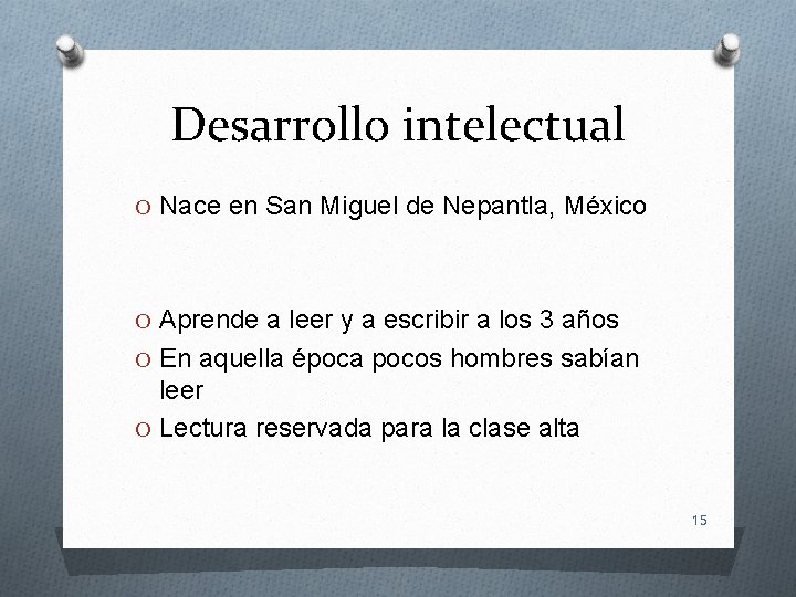 Desarrollo intelectual O Nace en San Miguel de Nepantla, México O Aprende a leer