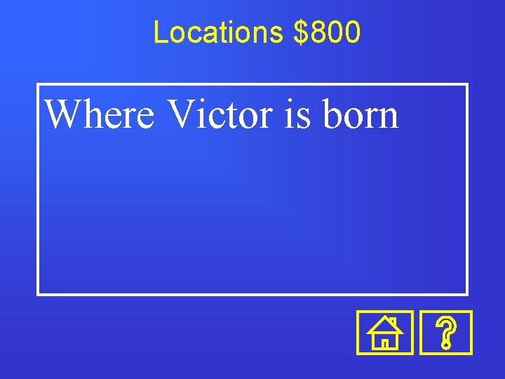 Locations $800 Where Victor is born 