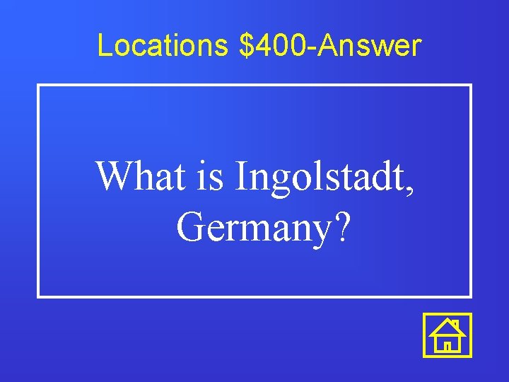 Locations $400 -Answer What is Ingolstadt, Germany? 