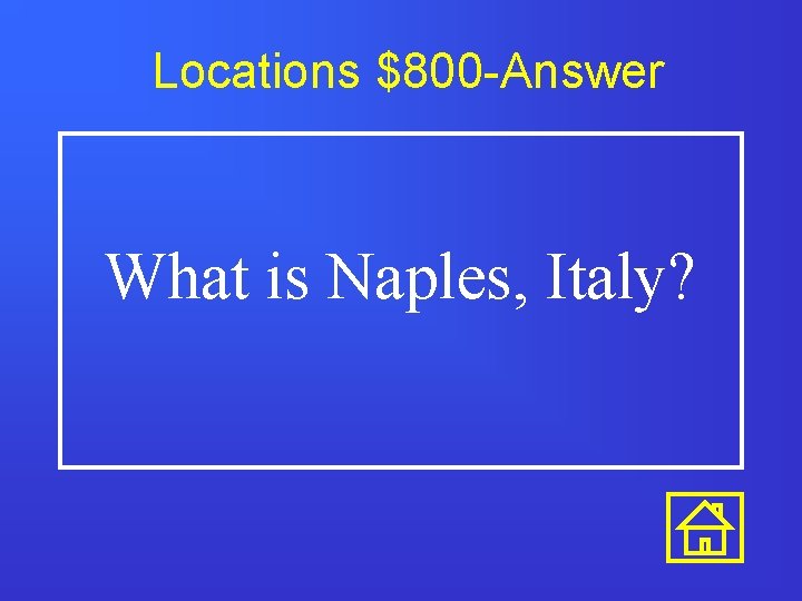 Locations $800 -Answer What is Naples, Italy? 