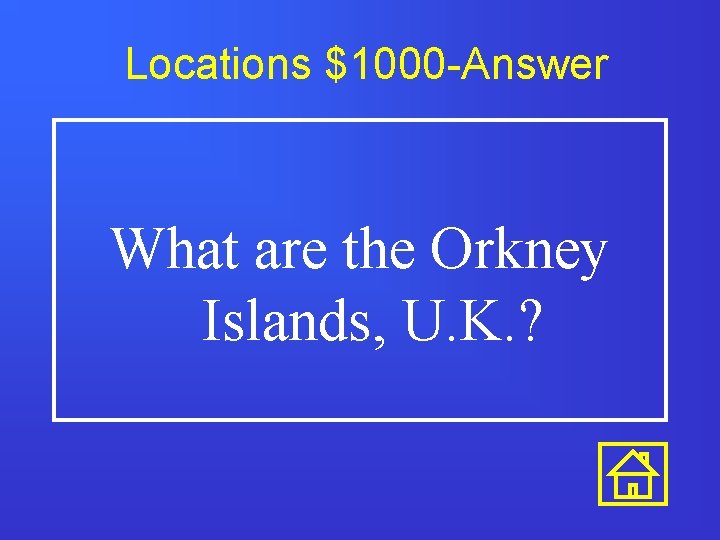 Locations $1000 -Answer What are the Orkney Islands, U. K. ? 