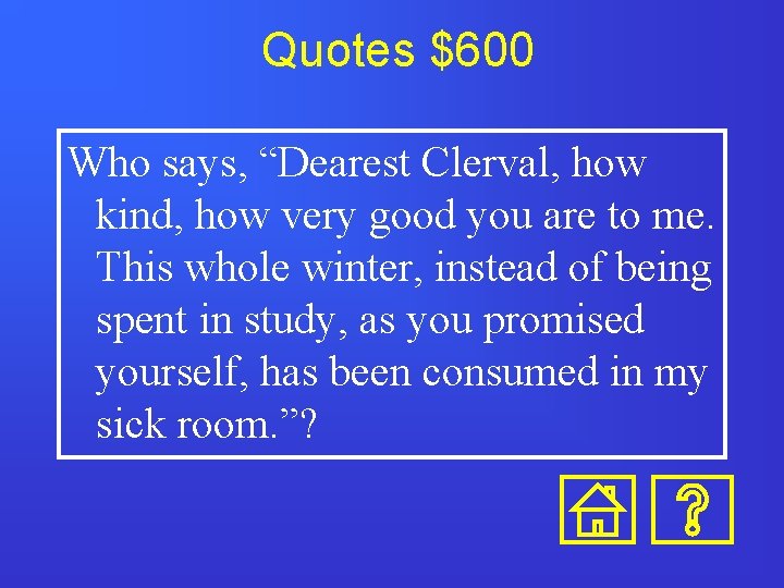 Quotes $600 Who says, “Dearest Clerval, how kind, how very good you are to