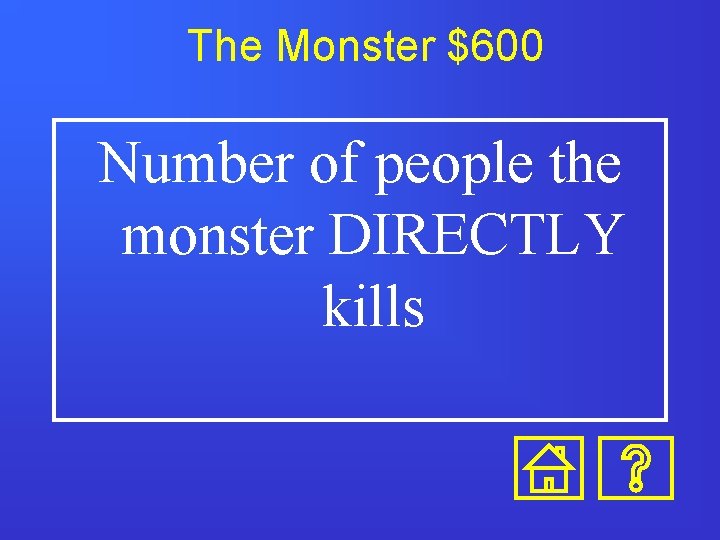 The Monster $600 Number of people the monster DIRECTLY kills 