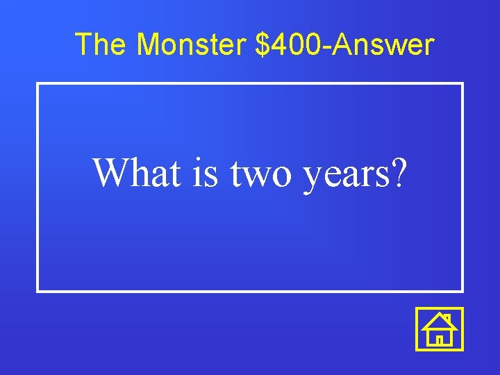 The Monster $400 -Answer What is two years? 
