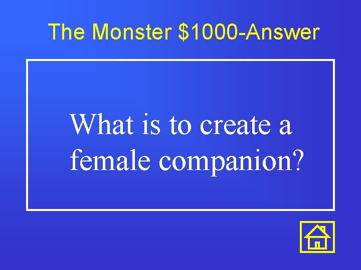 The Monster $1000 -Answer What is to create a female companion? 