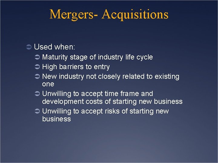 Mergers- Acquisitions Ü Used when: Ü Maturity stage of industry life cycle Ü High