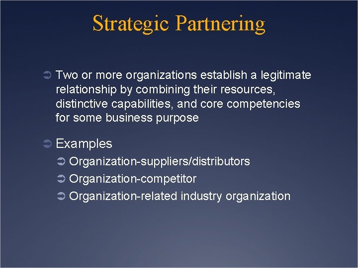 Strategic Partnering Ü Two or more organizations establish a legitimate relationship by combining their