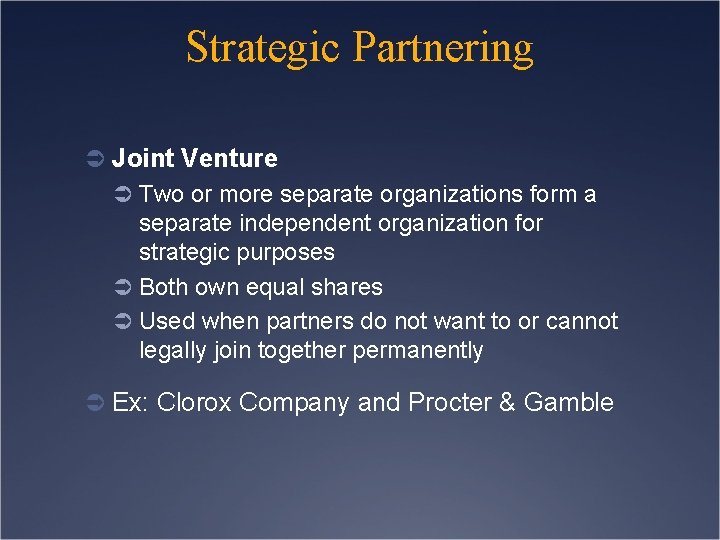 Strategic Partnering Ü Joint Venture Ü Two or more separate organizations form a separate
