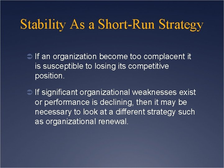 Stability As a Short-Run Strategy Ü If an organization become too complacent it is