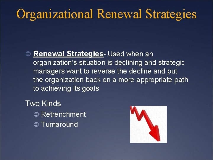 Organizational Renewal Strategies Ü Renewal Strategies- Used when an organization’s situation is declining and