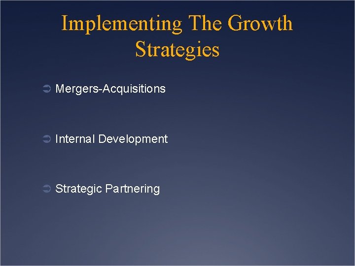 Implementing The Growth Strategies Ü Mergers-Acquisitions Ü Internal Development Ü Strategic Partnering 