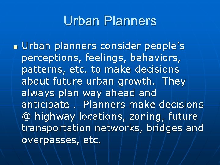 Urban Planners n Urban planners consider people’s perceptions, feelings, behaviors, patterns, etc. to make