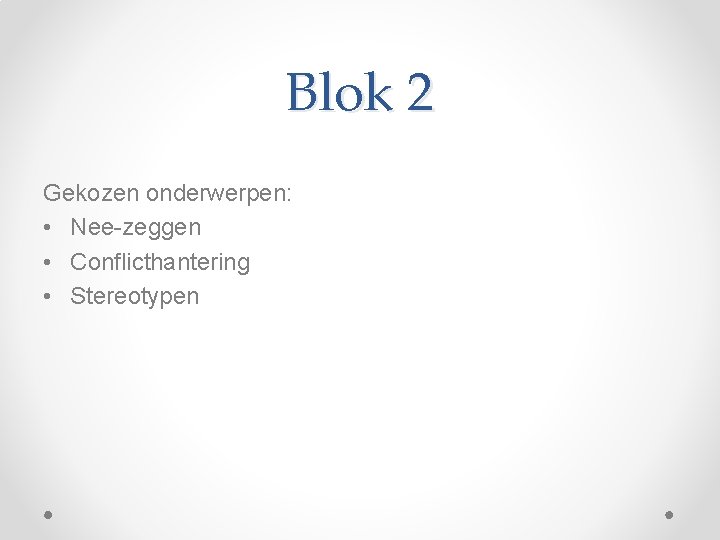 Blok 2 Gekozen onderwerpen: • Nee-zeggen • Conflicthantering • Stereotypen 