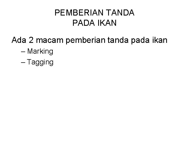 PEMBERIAN TANDA PADA IKAN Ada 2 macam pemberian tanda pada ikan – Marking –
