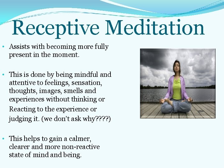 Receptive Meditation • Assists with becoming more fully present in the moment. • This Receptive Meditation • Assists with becoming more fully present in the moment. • This